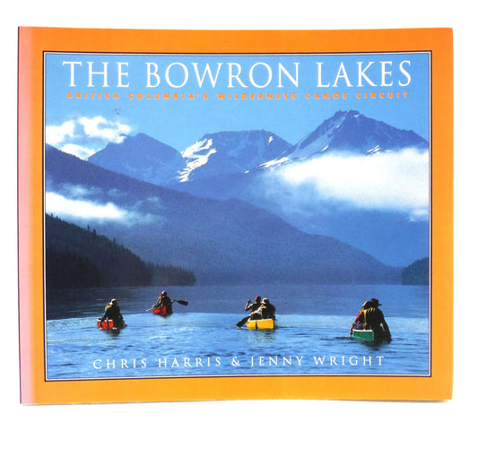 THE BOWRON LAKES, British Columbia's Wilderness Canoe Circuit, by Chris Harris and Jenny Wright (1991 1st Ed.)