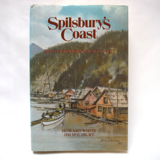 SPILSBURY'S COAST, Pioneer Years In The Wet West, by Howard White and Jim Spilsbury (1987 1st Ed.)