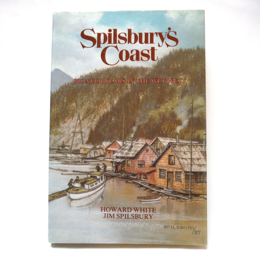 SPILSBURY'S COAST, Pioneer Years In The Wet West, by Howard White and Jim Spilsbury (1st Ed. SIGNED)