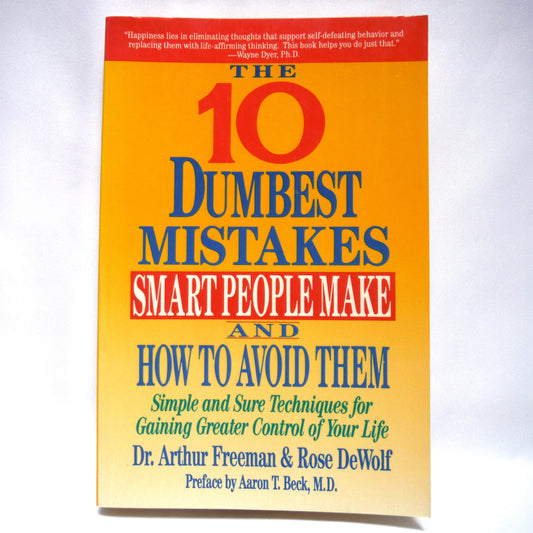THE 10 DUMBEST MISTAKES SMART PEOPLE MAKE AND HOW TO AVOID THEM, by Dr. Arthur Freeman & Rose DeWolf (1993 1st Ed.)