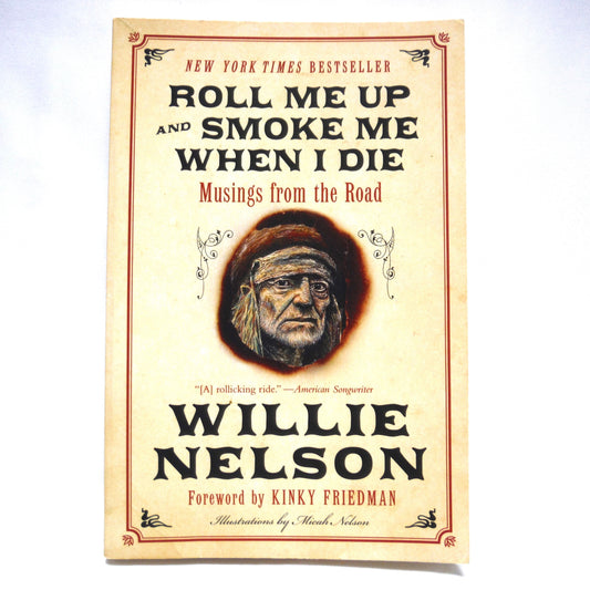 ROLL ME UP AND SMOKE ME WHEN I DIE, Musings from the Road by Willie Nelson (2012 1st Ed.)