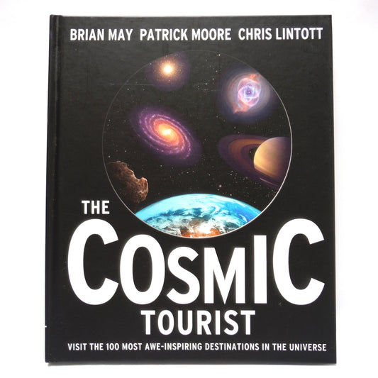 THE COSMIC TOURIST, Visit The 100 Most Awe-Inspiring Destinations In The Universe, by Brian May, Patrick Moore, and Chris Lintott, 2014