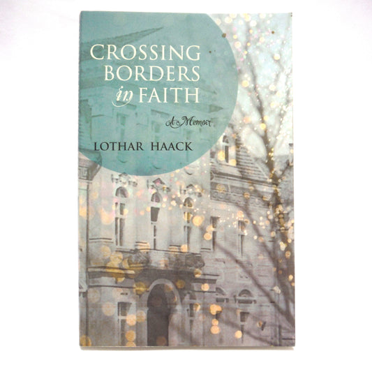 CROSSING BORDERS IN FAITH, A Memoir by Lothar Hack (1st Ed. SIGNED)