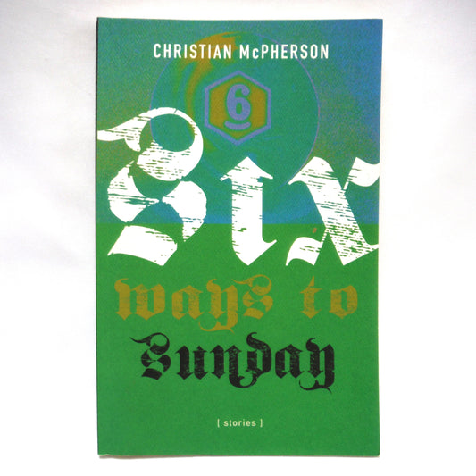 SIX WAYS TO SUNDAY, Short Stories by Christian McPherson (1st Ed. SIGNED)