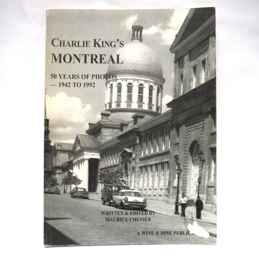 CHARLIE KING'S MONTREAL, 50 Years of Photos 1942 to 1992, Written and Edited by Maurice Chenier (1st Ed. SIGNED)