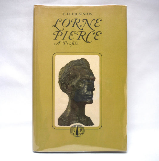 LORNE PIERCE, A Profile by C.H. Dickinson (1965 1st Ed.)