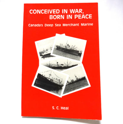 CONCEIVED IN WAR, BORN IN PEACE, Canada's Deep Sea Merchant Marine, by S.C. Heal (1992 1st Ed.)