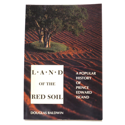 LAND OF THE RED SOIL, A Popular History of Prince Edward Island, by Douglas Baldwin (1990 1st Ed.)