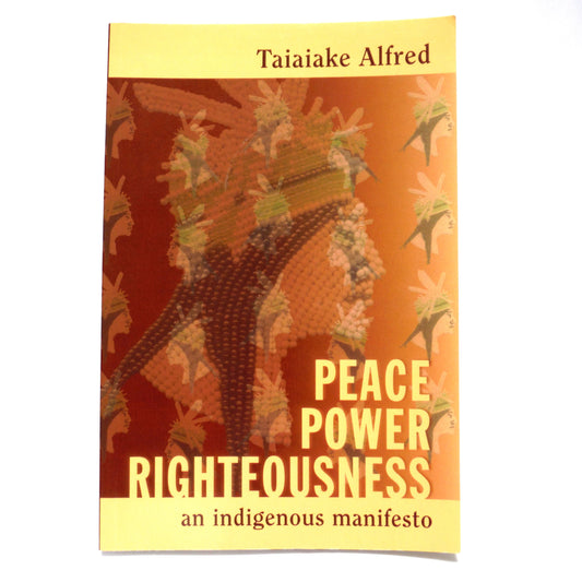PEACE, POWER, RIGHTEOUSNESS: an Indigenous Manifesto, by Taiaiake Alfred  (1999 1st Ed.)