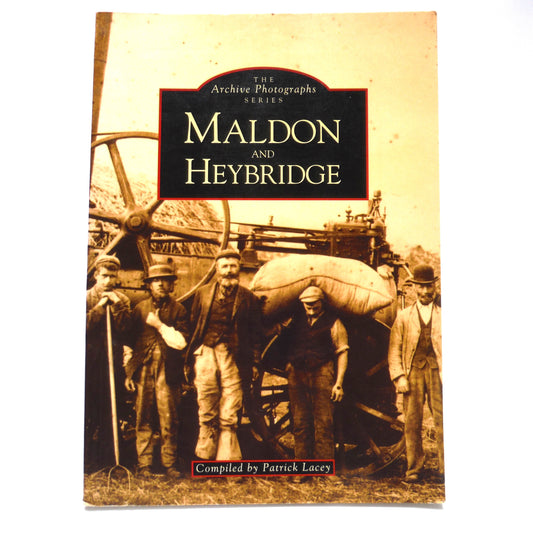 MALDON and HEYBRIDGE, The Archive Photographs Series, Compiled by Patrick Lacey (1996 1st Ed.)