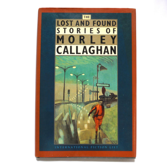 THE LOST AND FOUND STORIES OF MORLEY CALLAGHAN, by Morley Callaghan (1985 1st Ed.)