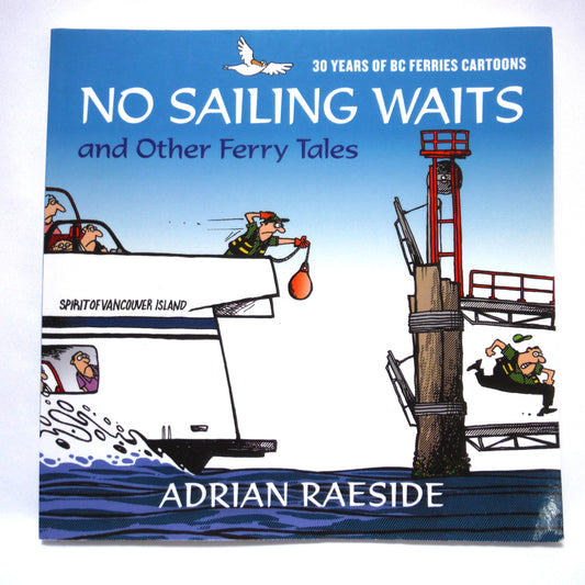 NO SAILING WAITS, and Other Ferry Tales, 30 Years of BC Ferries Cartoons by Adrian Raeside (2000 1st Ed.)