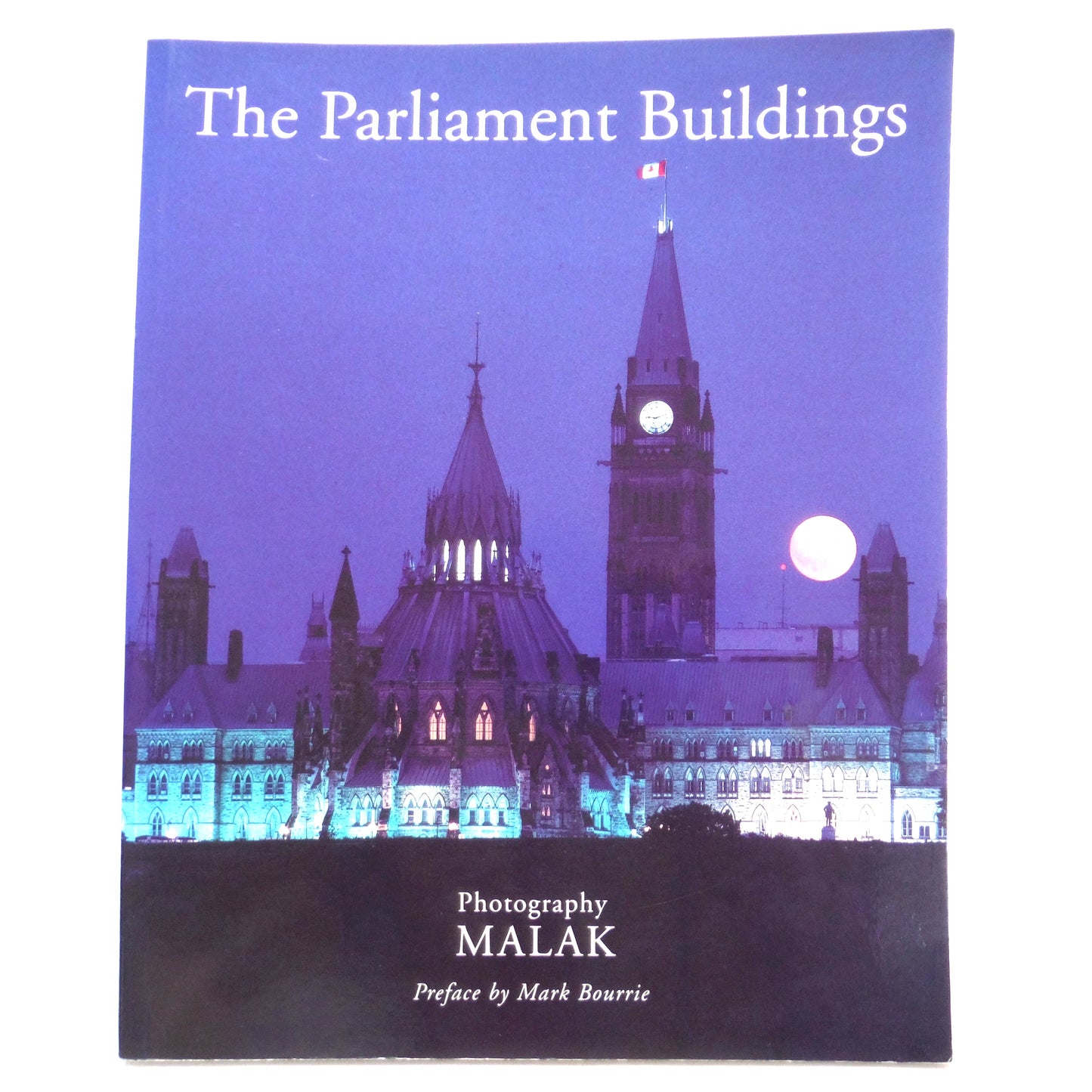 THE PARLIAMENT BUILDINGS, Photography by Malak, Preface by Mark Bourrie (1999 1st Ed.)