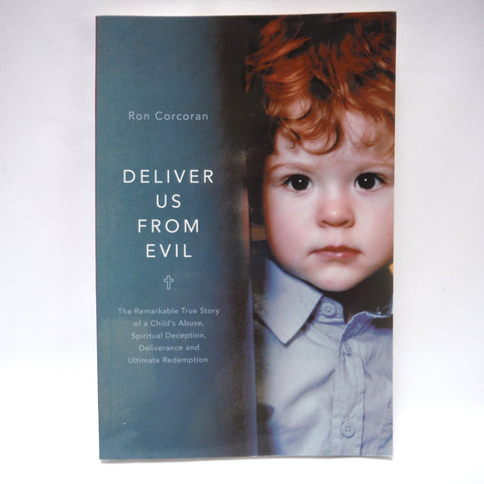 DELIVER US FROM EVIL, The Remarkable True Story of a Child's Abuse, Spiritual Deception, Deliverance and Ultimate Redemption, by Ron Corcoran (1st Ed. SIGNED)