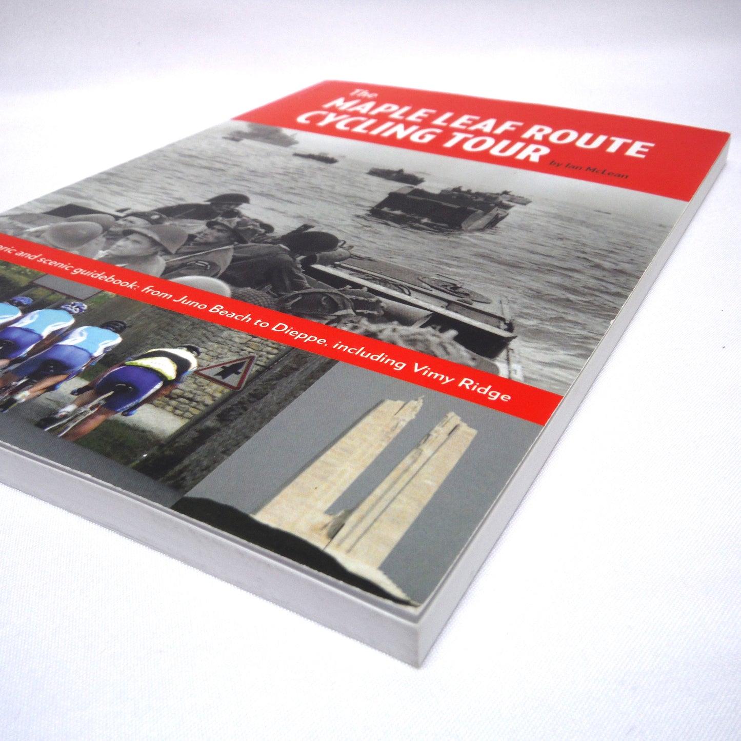 THE MAPLE LEAF ROUTE CYCLING TOUR, Juno Beach, Dieppe and Vimy Ridge by Ian McLean (2011 1st Ed.)
