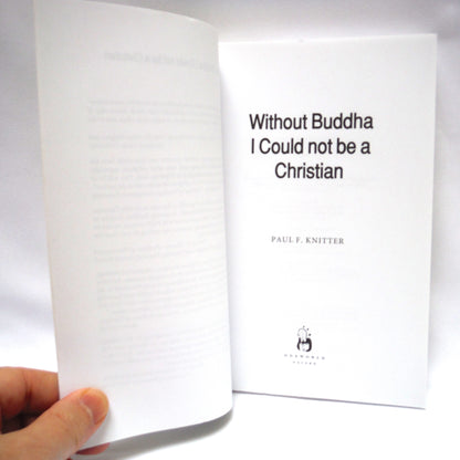 WITHOUT BUDDHA I COULD NOT BE A CHRISTIAN, by Paul F. Knitter (2009 1st Ed.)