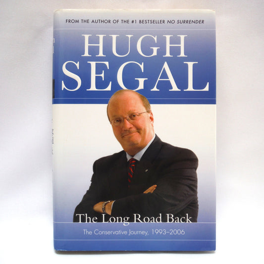 THE LONG ROAD BACK, The Conservative Journey 1993-2006, by Hugh Segal (1st Ed. SIGNED)