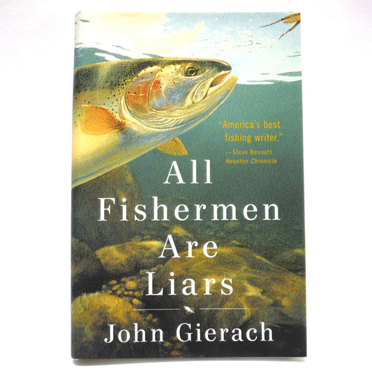 ALL FISHERMEN ARE LIARS, Short Stories by John Gierach (2014 1st Ed.)