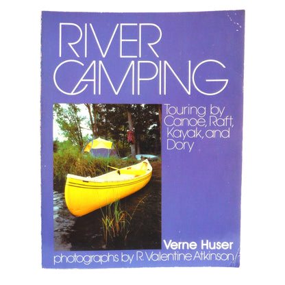 RIVER CAMPING, Touring by Canoe, Raft, Kayak, and Dory. Written by Verne Huser, Photographs by R. Valentine Atkinson (1981 1st Ed.)
