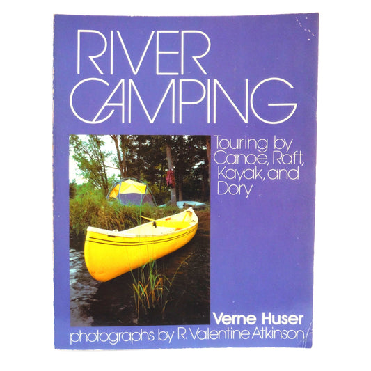 RIVER CAMPING, Touring by Canoe, Raft, Kayak, and Dory. Written by Verne Huser, Photographs by R. Valentine Atkinson (1981 1st Ed.)