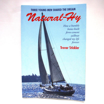 NATURAL-HY, How a humble home-built ferro-cement sailboat changed my life forever, by Trevor Stickler (1st Ed. SIGNED)