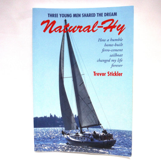 NATURAL-HY, How a humble home-built ferro-cement sailboat changed my life forever, by Trevor Stickler (1st Ed. SIGNED)