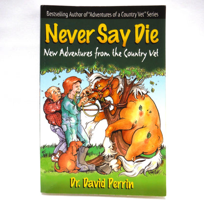 NEVER SAY DIE, New Adventures from the Country Vet, by Dr. David Perrin (1st Ed. SIGNED)