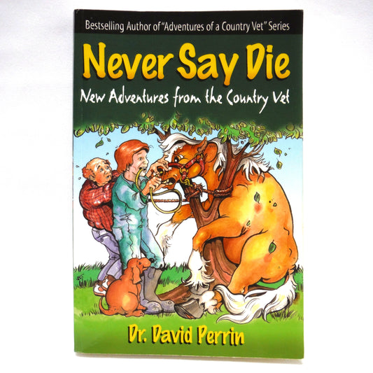NEVER SAY DIE, New Adventures from the Country Vet, by Dr. David Perrin (1st Ed. SIGNED)