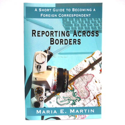 REPORTING ACROSS BORDERS, A Short Guide to Becoming a Foreign Correspondent, by Maria E. Martin (1st Ed. SIGNED)