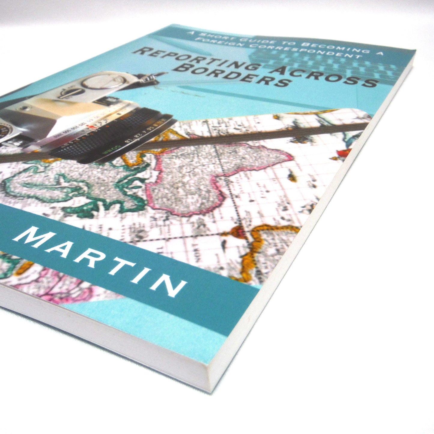 REPORTING ACROSS BORDERS, A Short Guide to Becoming a Foreign Correspondent, by Maria E. Martin (1st Ed. SIGNED)