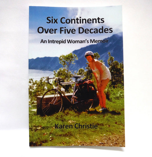 SIX CONTINENTS OVER FIVE DECADES, An Intrepid Woman's Memoir, by Karen Christie (1st Ed. SIGNED)