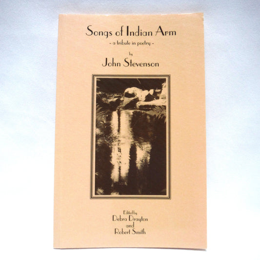 SONGS OF INDIAN ARM, A Tribute in Poetry, by John Stevenson (1st Ed. SIGNED)