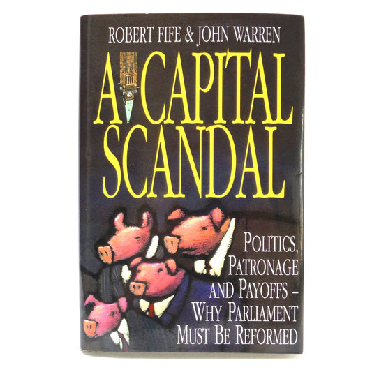 A CAPITAL SCANDAL, Politics, Patronage and Payoffs, by Robert Fife and John Warren (1st Ed. SIGNED)