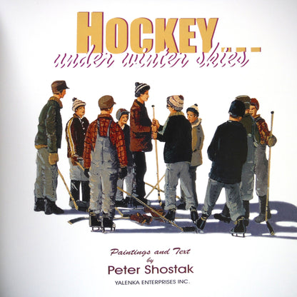 HOCKEY UNDER WINTER SKIES, Paintings and Text by Peter Shostak (2000 1st Ed.)