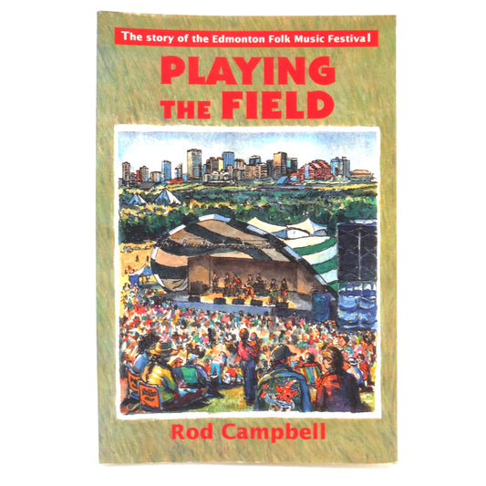 PLAYING THE FIELD, The Story of the Edmonton Folk Music Festival, by Rod Campbell (1st Ed. SIGNED)