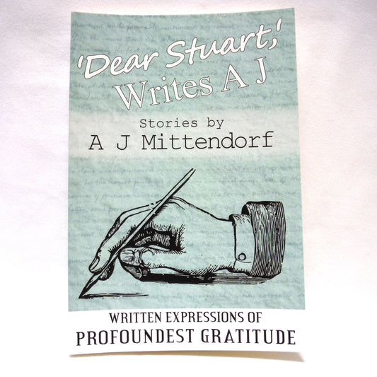 DEAR STUART, WRITES A.J., Written Expressions of Profoundest Gratitude, by A.J.Mittendorf (1st Ed. SIGNED)