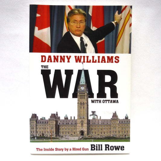 DANNY WILLIAMS, THE WAR WITH OTTAWA, The Inside Story by a Hired Gun, by Bill Rowe (1st Ed. SIGNED)