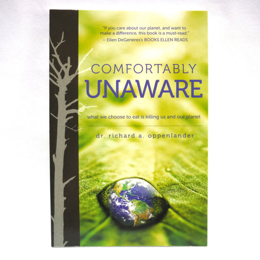 COMFORTABLY UNAWARE, What We Choose to Eat is Killing Us and Our Planet, by Dr. Richard A. Oppenlander (2012 1st Ed.)