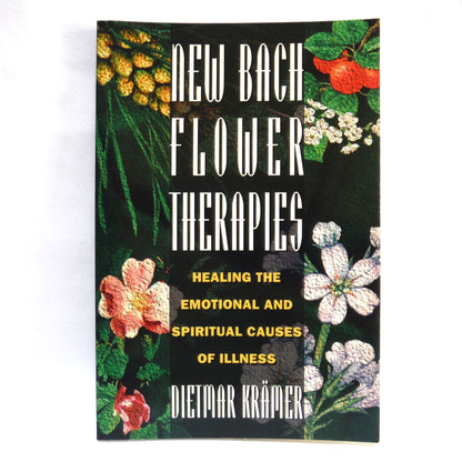 NEW BACH FLOWER THERAPIES, Healing the Emotional and Spiritual Causes of illness, by Dietmar Krämer (1995 1st Ed.)