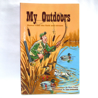MY OUTDOORS, Humor From The Field and Stream, by Steve Galea, Illustrations by Tom Goldsmith (2003 1st Ed.)