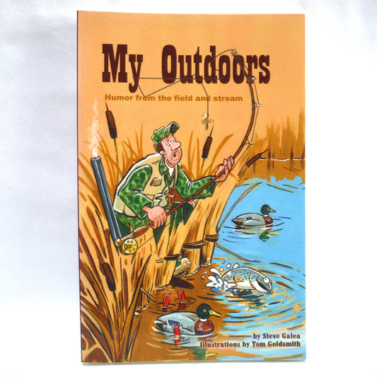MY OUTDOORS, Humor From The Field and Stream, by Steve Galea, Illustrations by Tom Goldsmith (2003 1st Ed.)