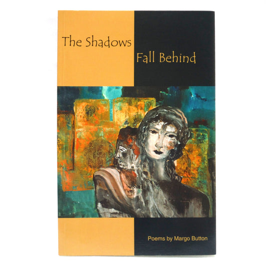THE SHADOWS FALL BEHIND, Poems by Margo Button (2000 1st Ed.)