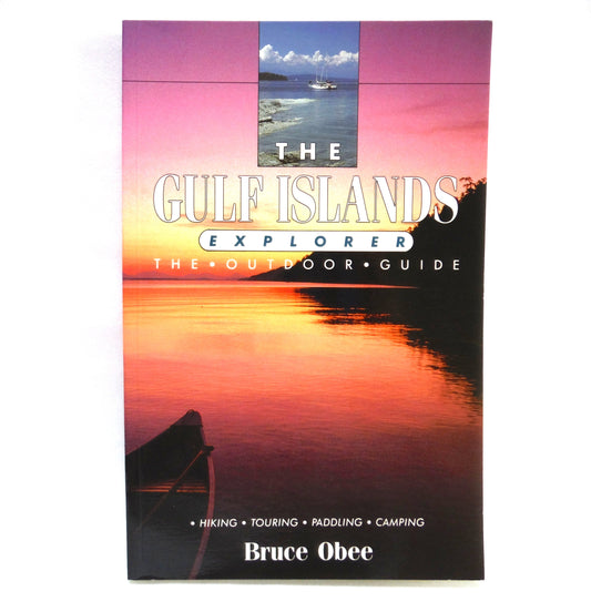 THE GULF ISLANDS EXPLORER, The Outdoor Guide to Hiking, Touring, Paddling and Camping by Bruce Obee (1992 2nd Ed.)