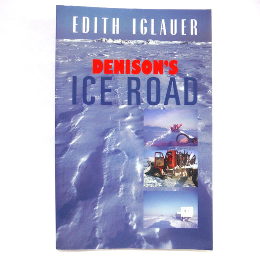 DENISON'S ICE ROAD, A True Canadian Adventure Story by Edith Iglauer, 2009