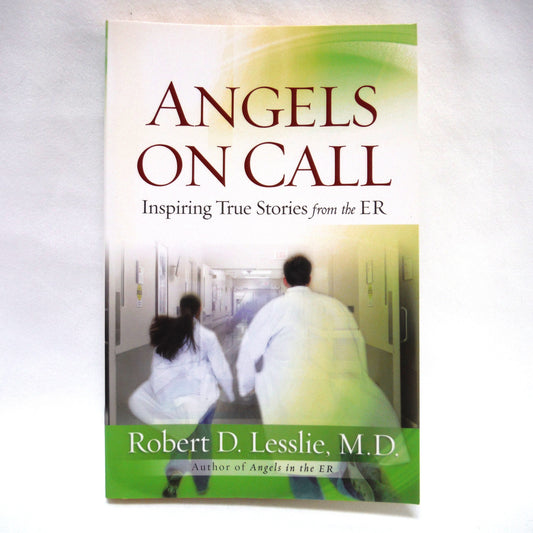 ANGELS ON CALL, Inspiring True Stories from the ER, by Robert D. Lesslie, M.D. (2010 1st Ed.)