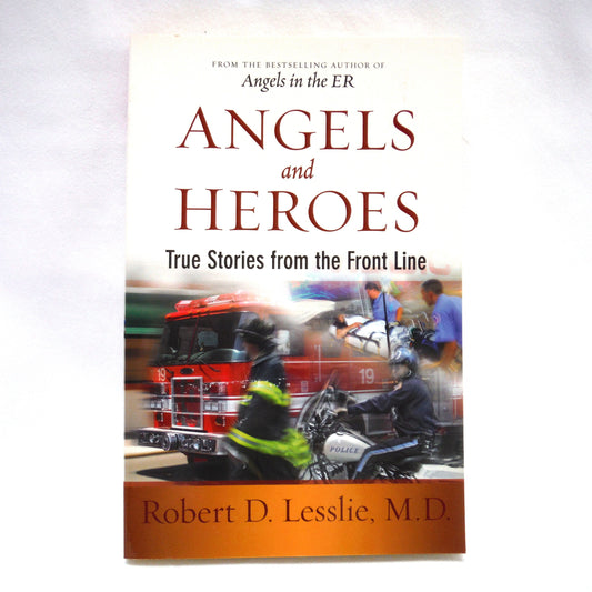 ANGELS and HEROES, True Stories from the Front Line, by Robert D. Lesslie, M.D. (2000 1st Ed.)