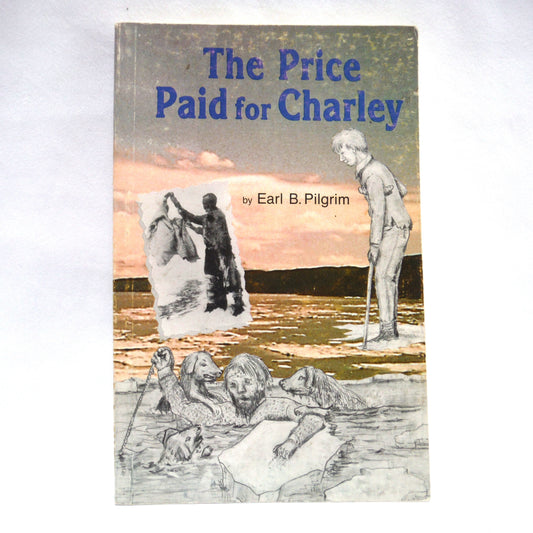 THE PRICE PAID FOR CHARLEY, An Adventure Historical Novel, by Earl B. Pilgrim (1990 SIGNED)