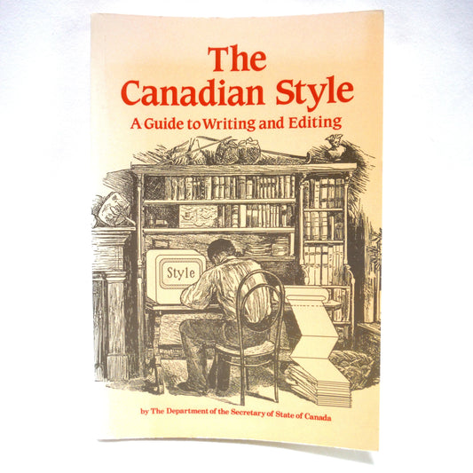 THE CANADIAN STYLE, A Guide to Writing and Editing, by The Department of the Secretary of State of Canada (1989 1st Ed.)