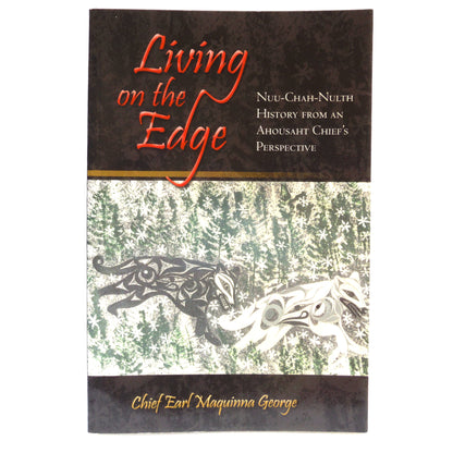 LIVING ON THE EDGE, Nuu-Chah-Nulth History From an Ahousaht Chief's Perspective, by Chief Earl Maquinna George (2003 1st Ed.)