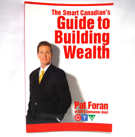 THE SMART CANADIAN'S GUIDE TO BUILDING WEALTH, by Pat Foran of CTV's Consumer Alert (2006 1st Ed.)